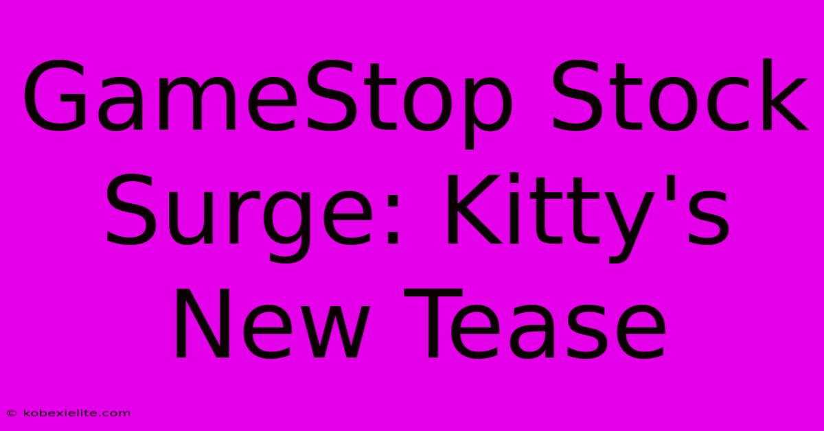 GameStop Stock Surge: Kitty's New Tease