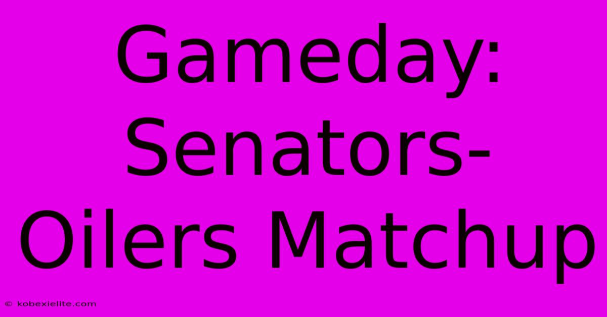 Gameday: Senators- Oilers Matchup