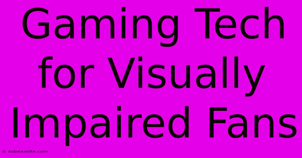 Gaming Tech For Visually Impaired Fans