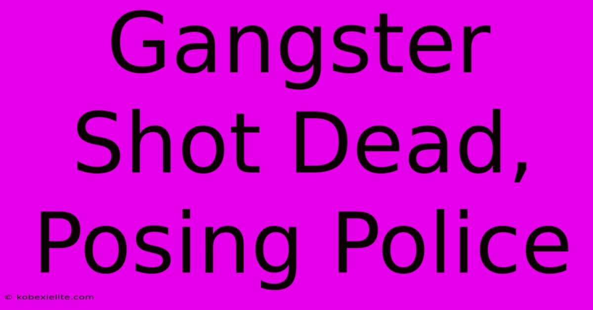 Gangster Shot Dead, Posing Police