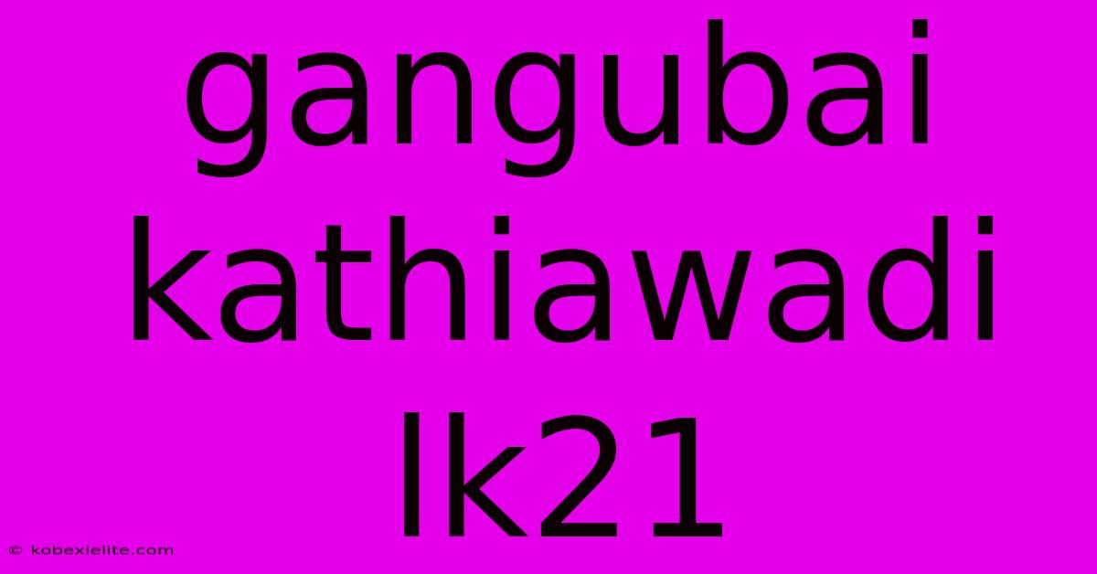 Gangubai Kathiawadi Lk21