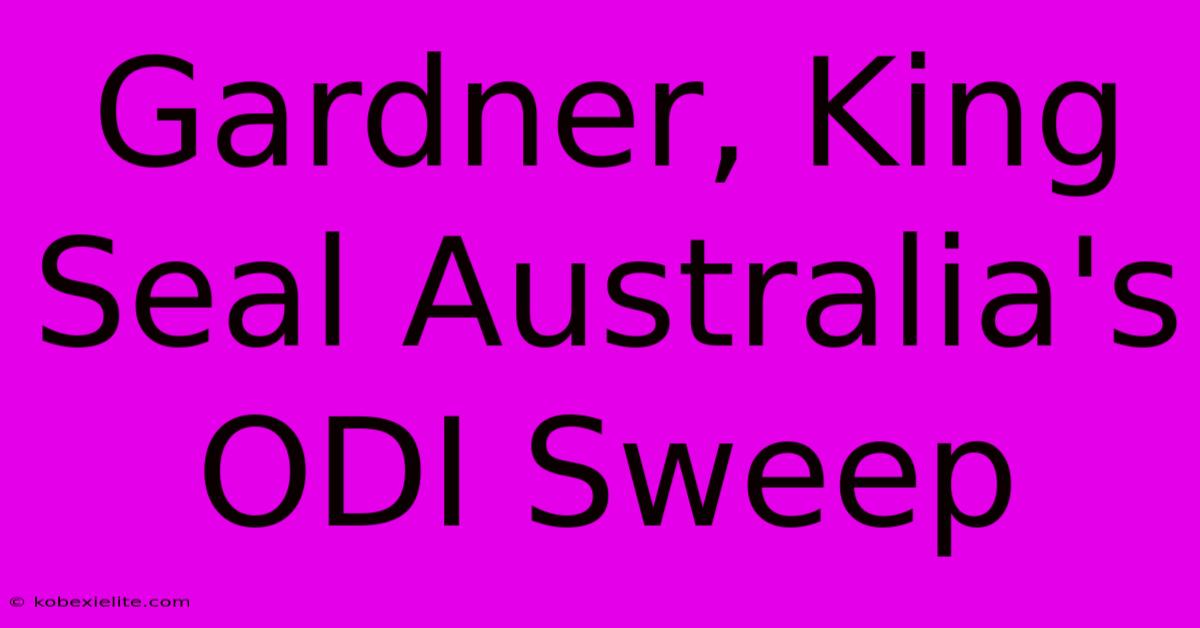 Gardner, King Seal Australia's ODI Sweep