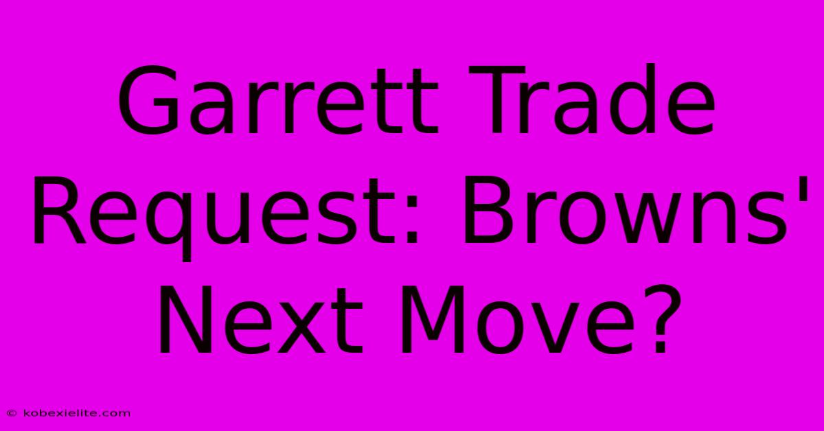 Garrett Trade Request: Browns' Next Move?