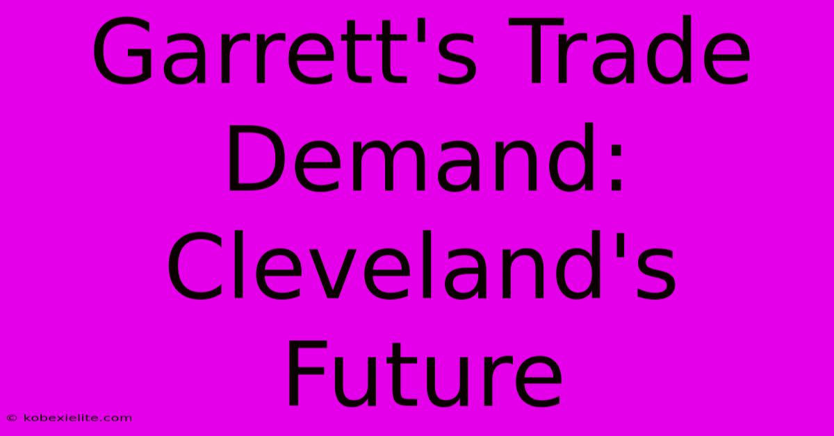 Garrett's Trade Demand: Cleveland's Future