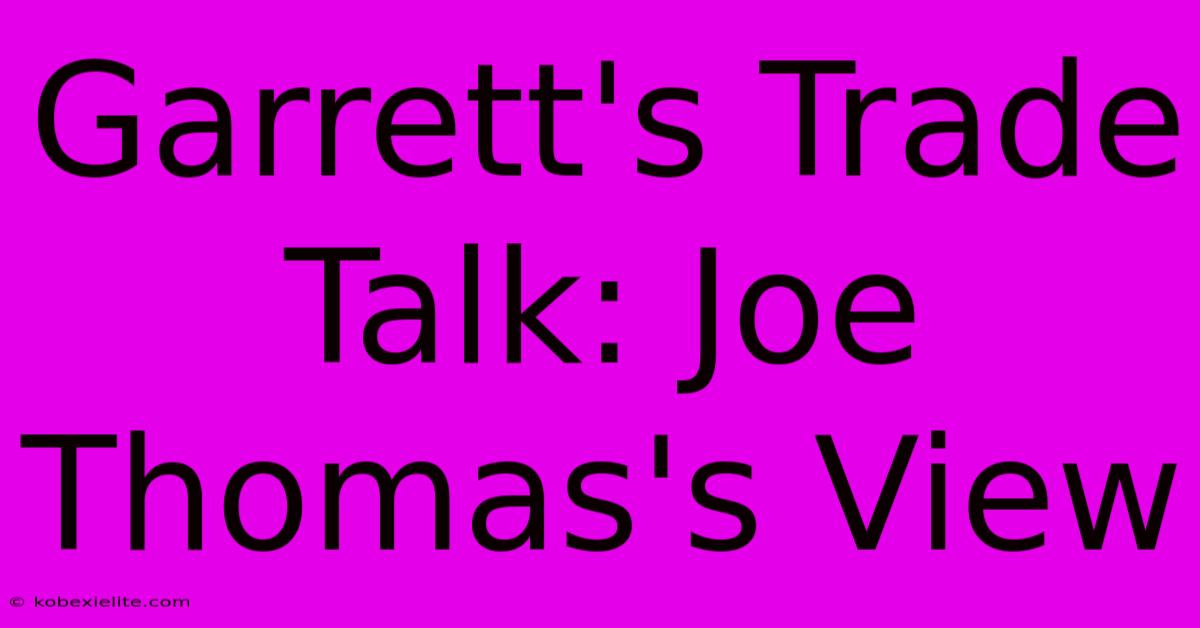 Garrett's Trade Talk: Joe Thomas's View