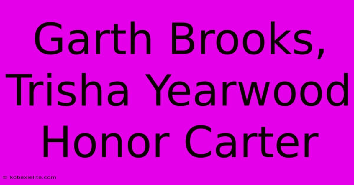 Garth Brooks, Trisha Yearwood Honor Carter