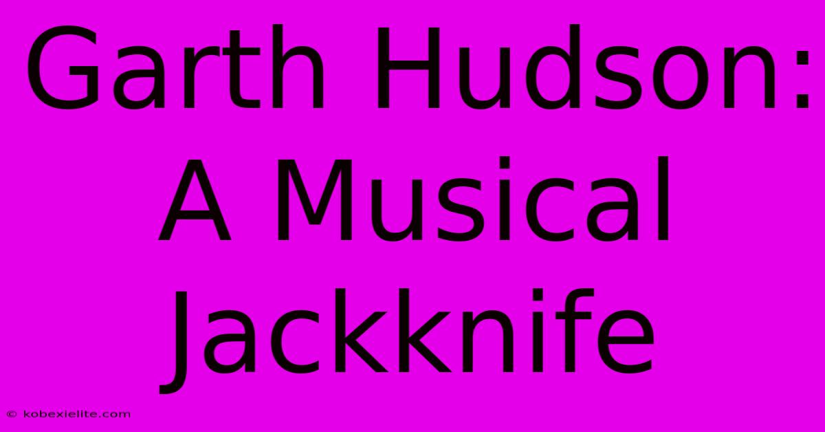 Garth Hudson: A Musical Jackknife