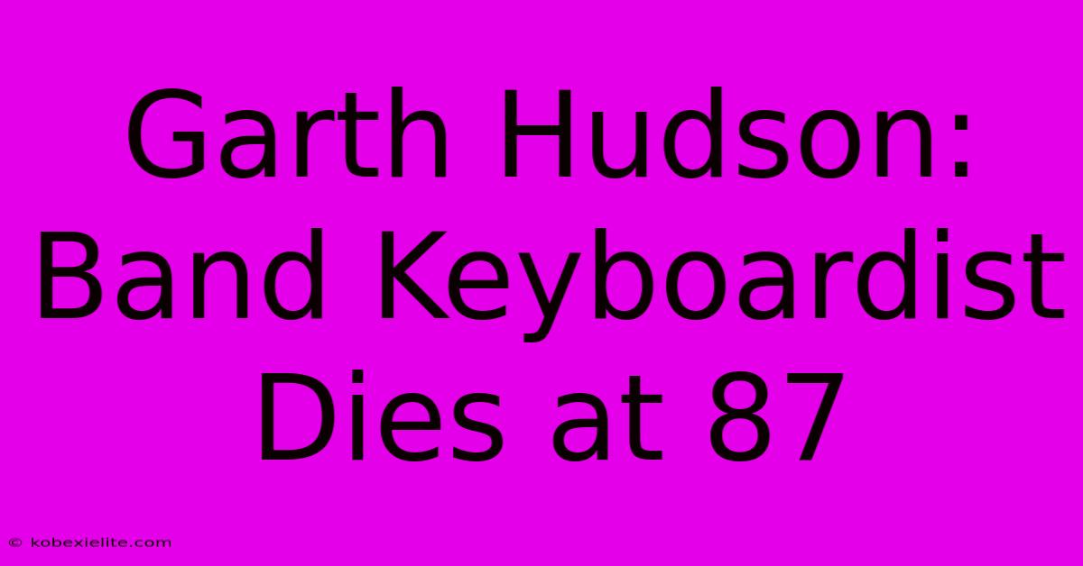 Garth Hudson: Band Keyboardist Dies At 87