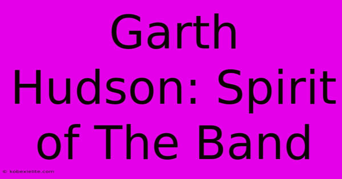 Garth Hudson: Spirit Of The Band