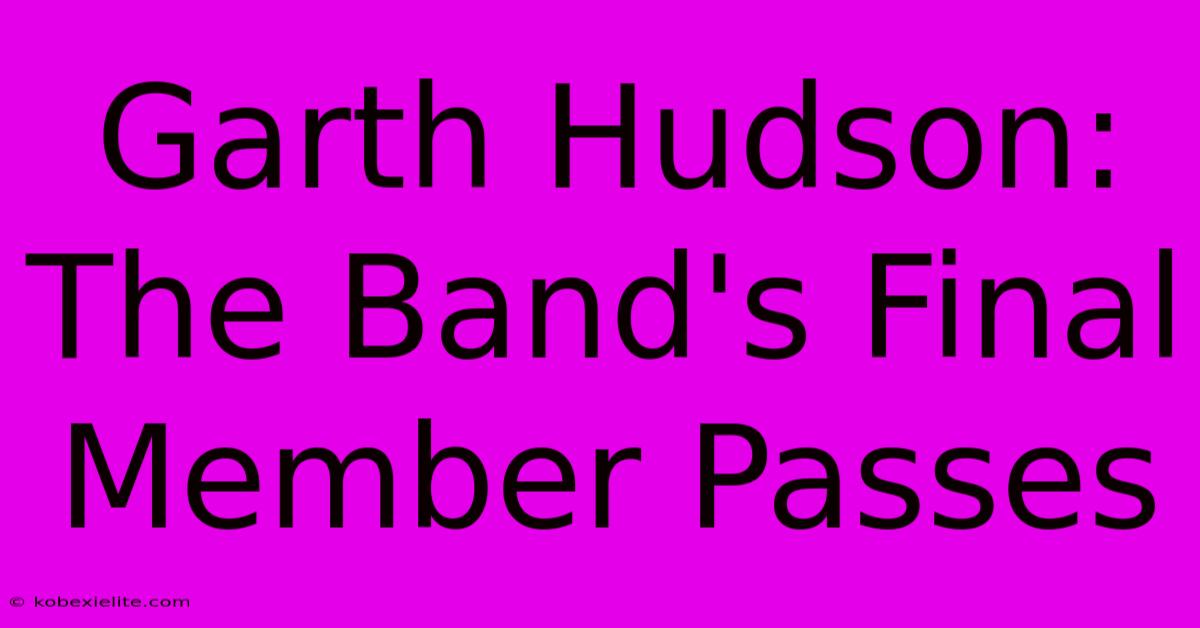 Garth Hudson: The Band's Final Member Passes