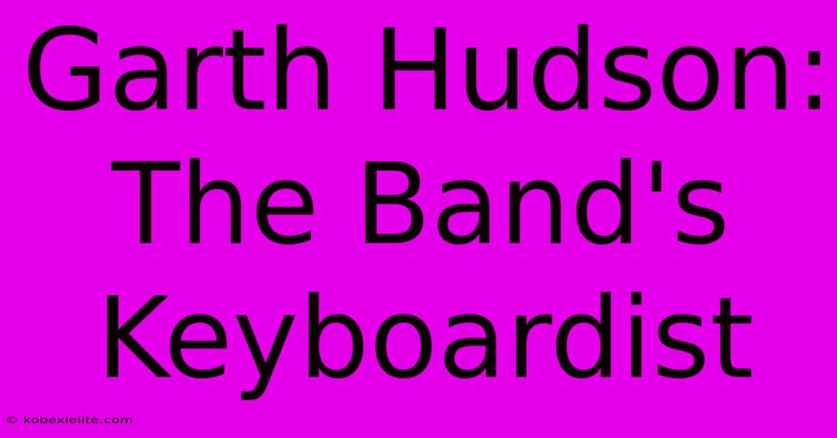 Garth Hudson: The Band's Keyboardist