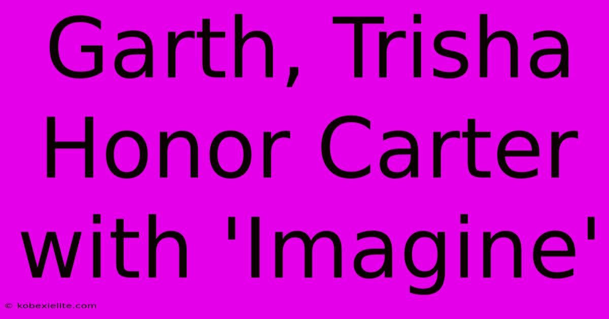 Garth, Trisha Honor Carter With 'Imagine'