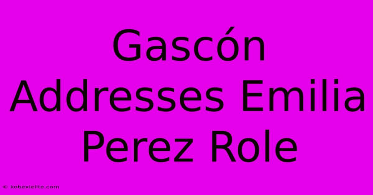 Gascón Addresses Emilia Perez Role