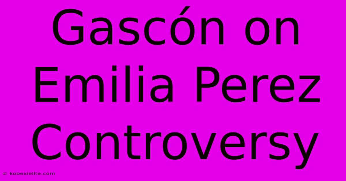 Gascón On Emilia Perez Controversy