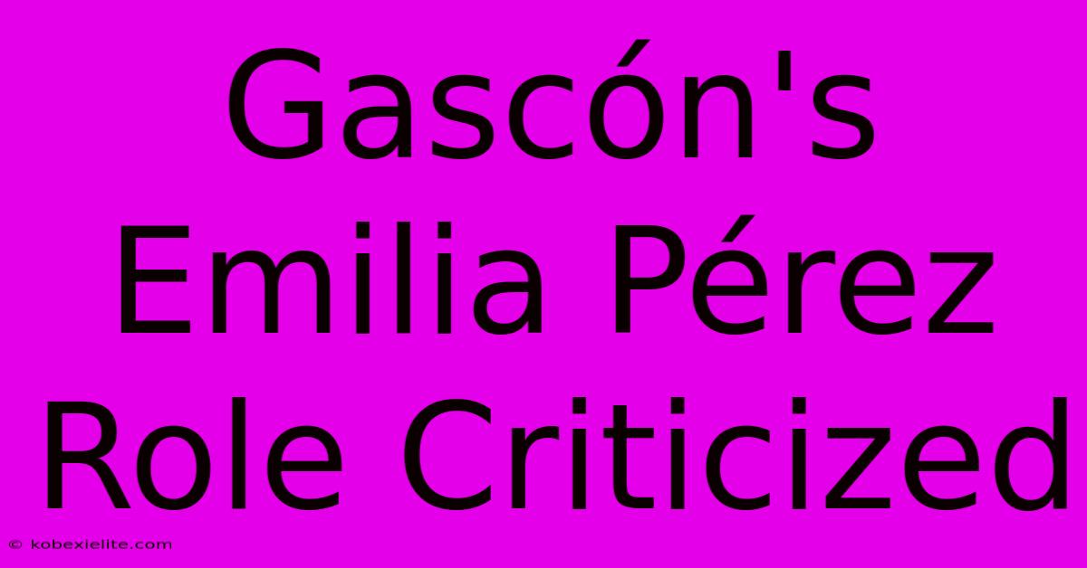 Gascón's Emilia Pérez Role Criticized