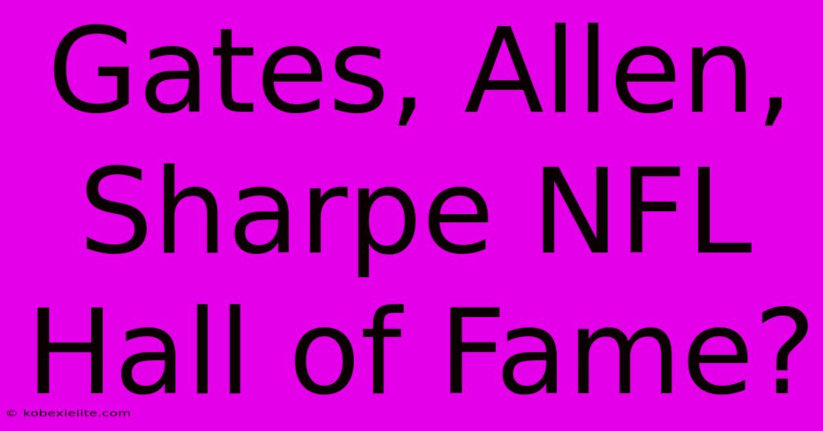 Gates, Allen, Sharpe NFL Hall Of Fame?