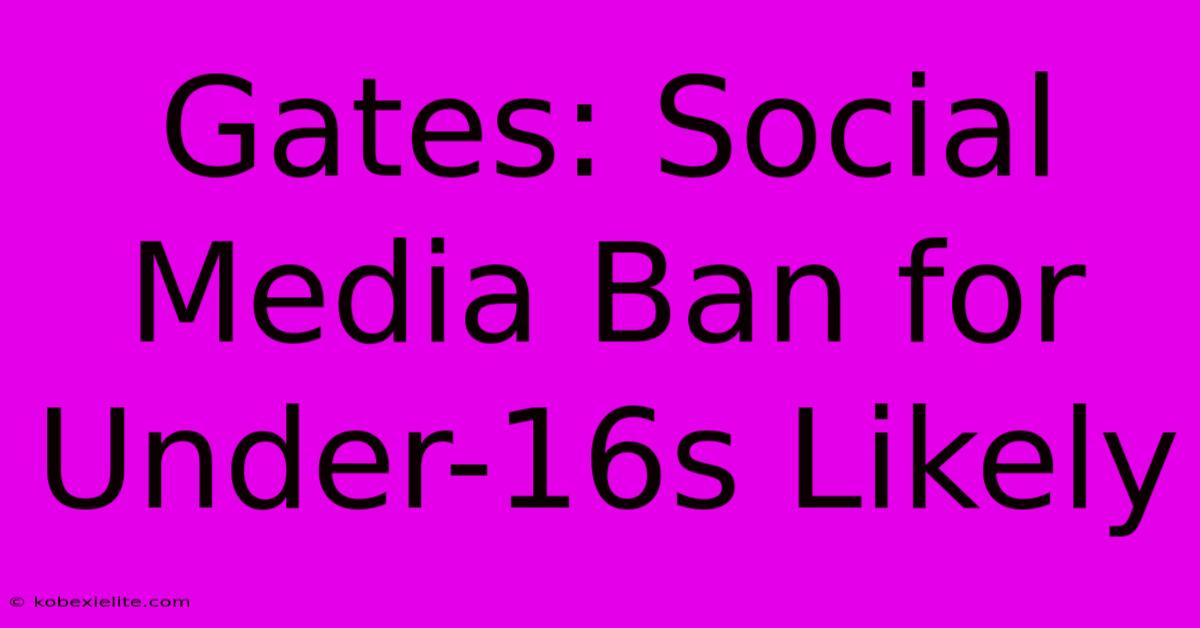 Gates: Social Media Ban For Under-16s Likely