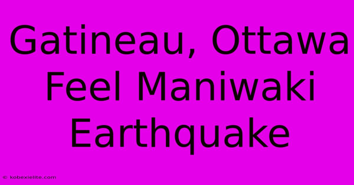 Gatineau, Ottawa Feel Maniwaki Earthquake