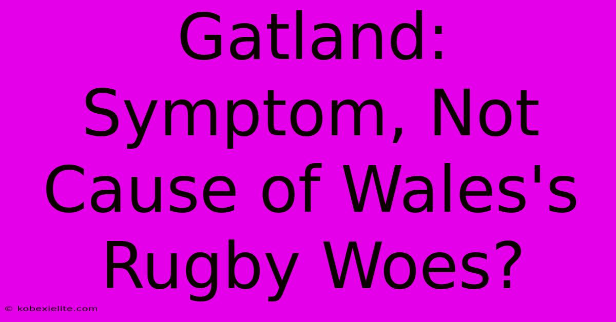 Gatland: Symptom, Not Cause Of Wales's Rugby Woes?