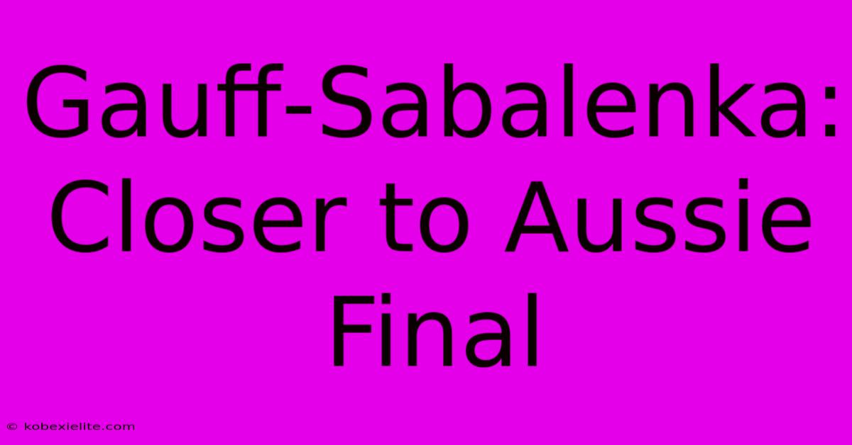 Gauff-Sabalenka: Closer To Aussie Final