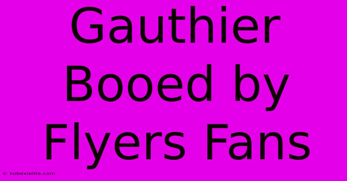 Gauthier Booed By Flyers Fans