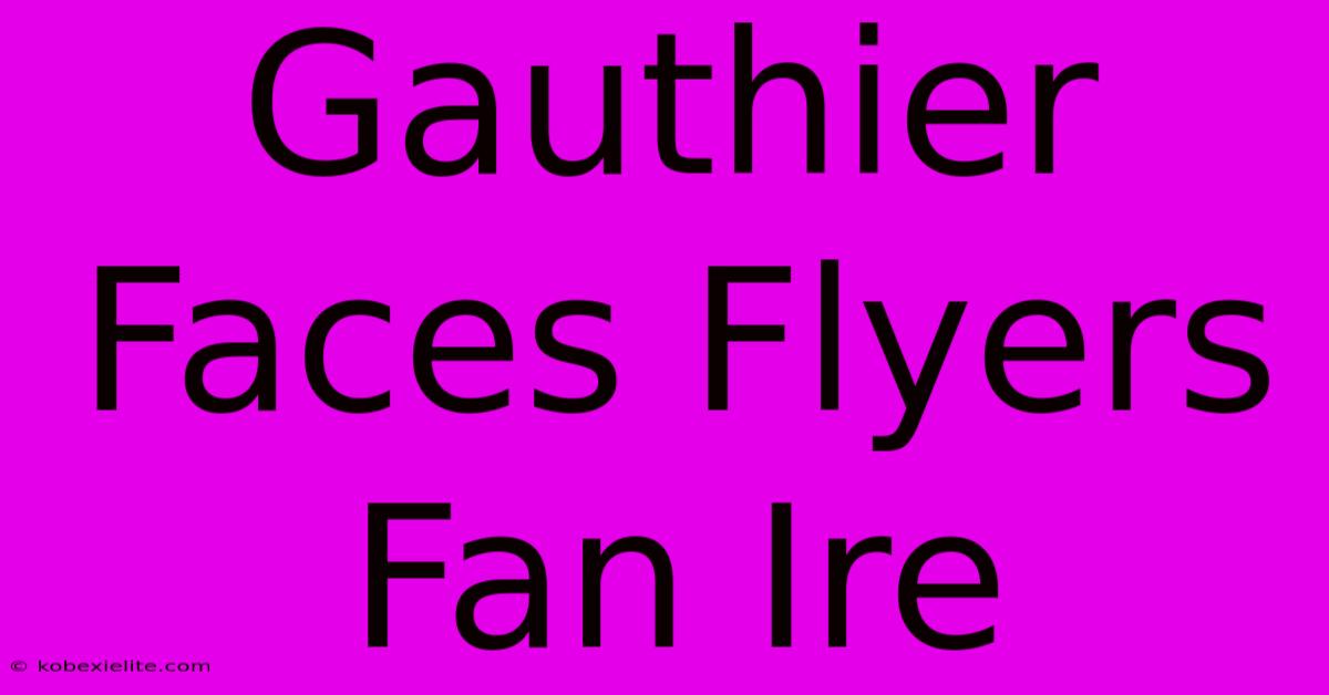 Gauthier Faces Flyers Fan Ire