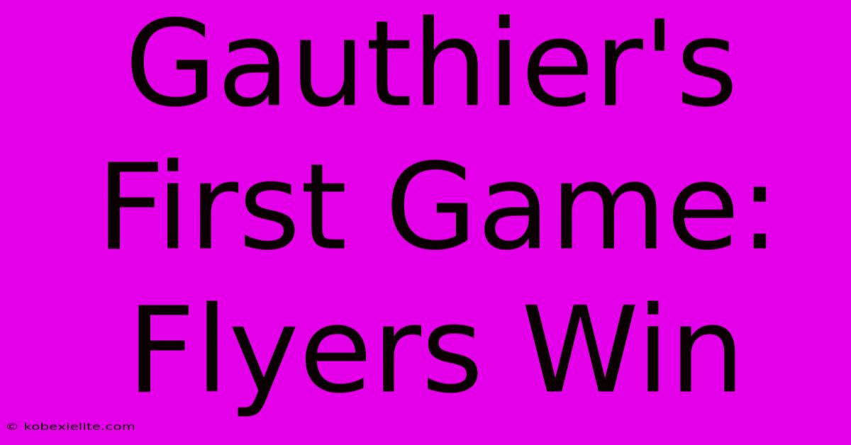 Gauthier's First Game: Flyers Win