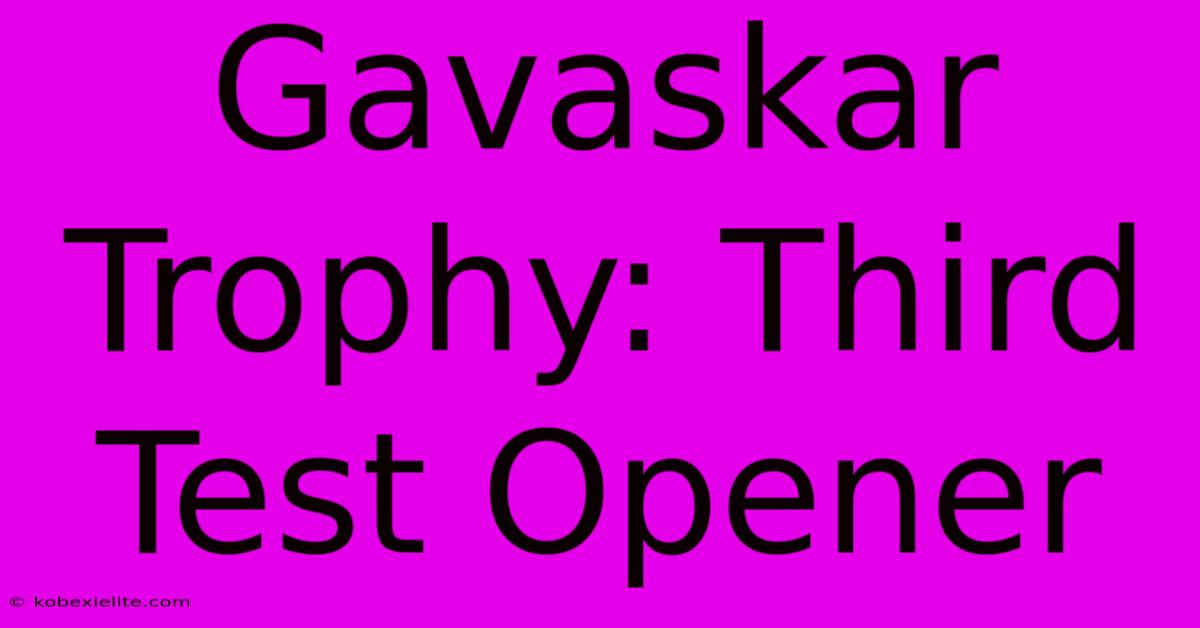 Gavaskar Trophy: Third Test Opener Gavaskar Trophy: Third Test Opener
