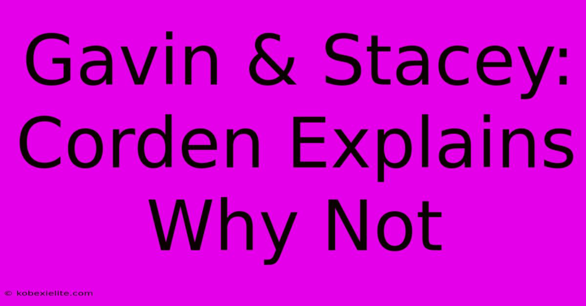 Gavin & Stacey: Corden Explains Why Not