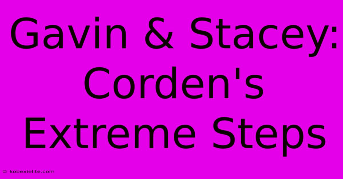 Gavin & Stacey: Corden's Extreme Steps