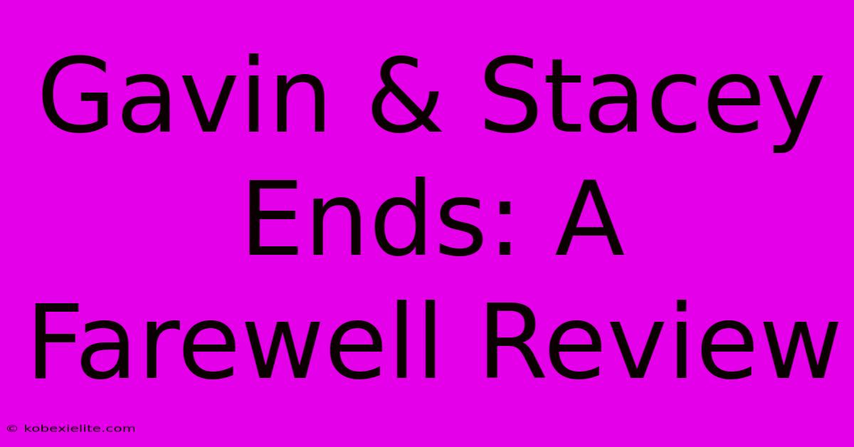 Gavin & Stacey Ends: A Farewell Review