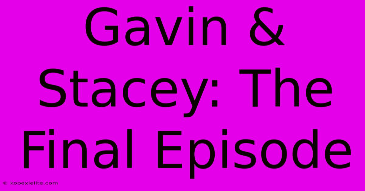 Gavin & Stacey: The Final Episode