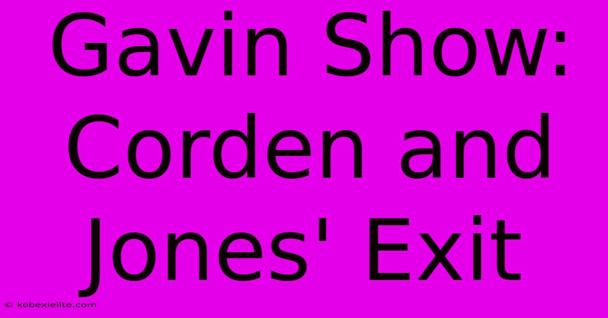 Gavin Show: Corden And Jones' Exit