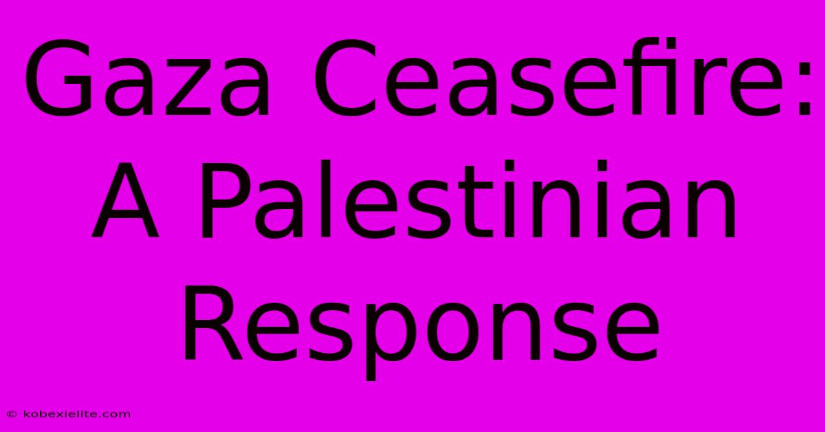 Gaza Ceasefire: A Palestinian Response