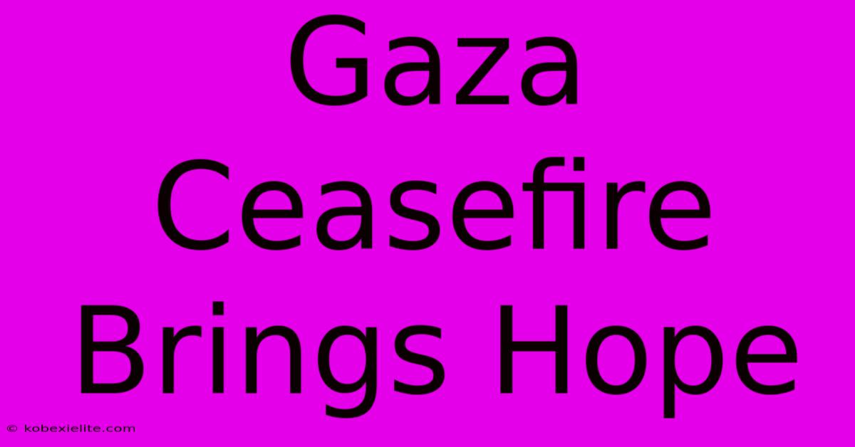 Gaza Ceasefire Brings Hope