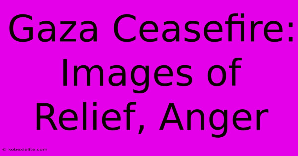 Gaza Ceasefire: Images Of Relief, Anger