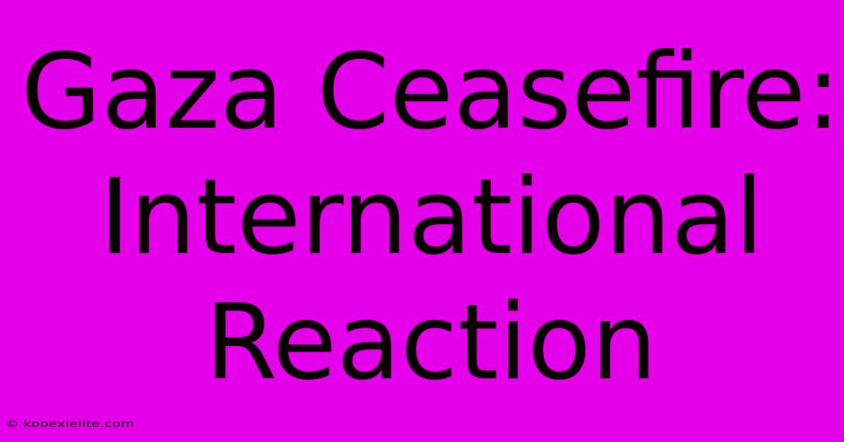 Gaza Ceasefire: International Reaction