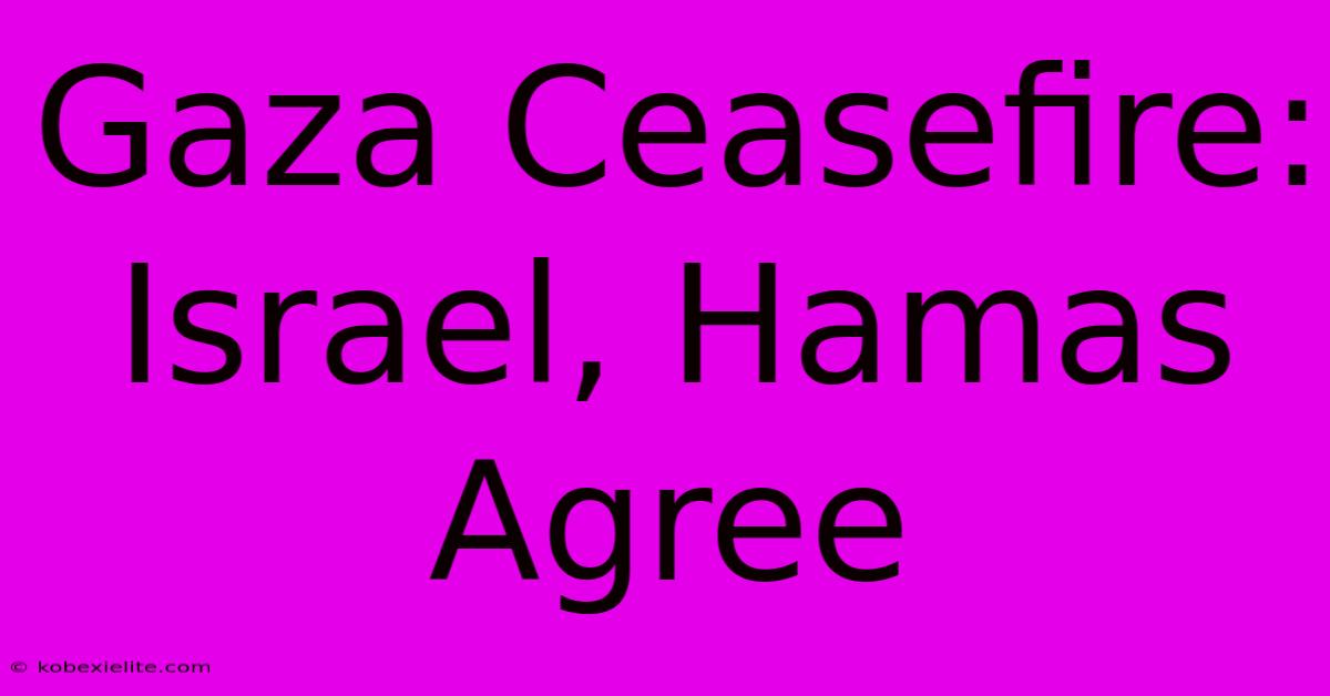 Gaza Ceasefire: Israel, Hamas Agree