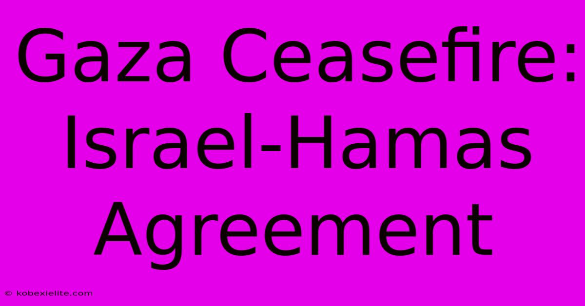 Gaza Ceasefire: Israel-Hamas Agreement