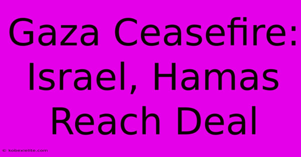 Gaza Ceasefire: Israel, Hamas Reach Deal