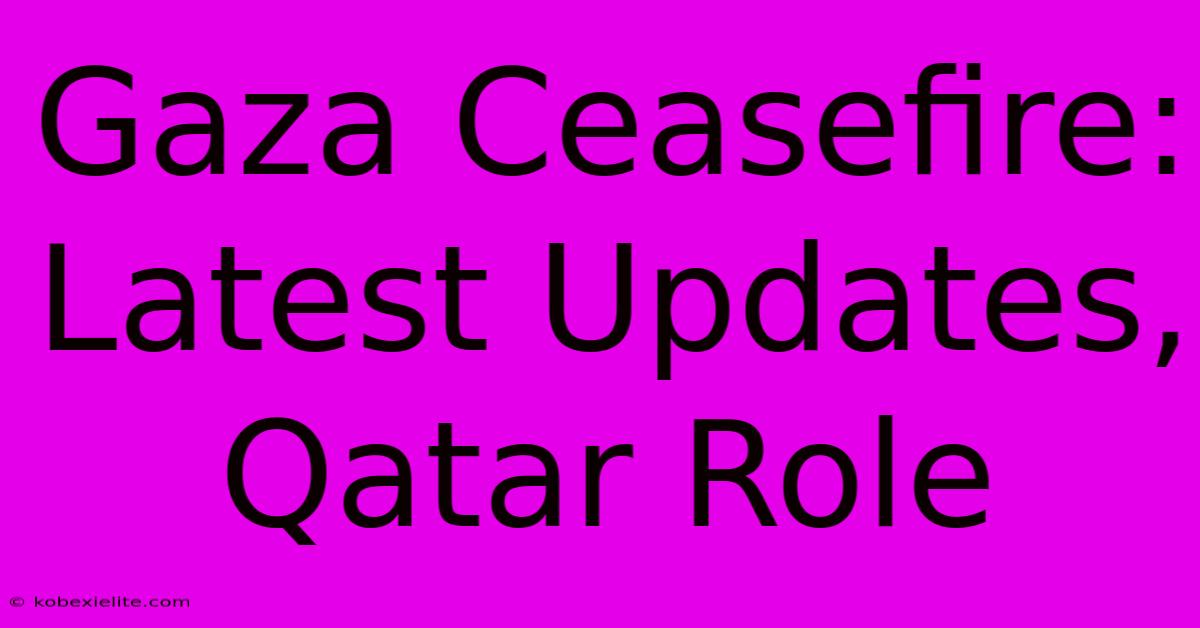 Gaza Ceasefire: Latest Updates, Qatar Role