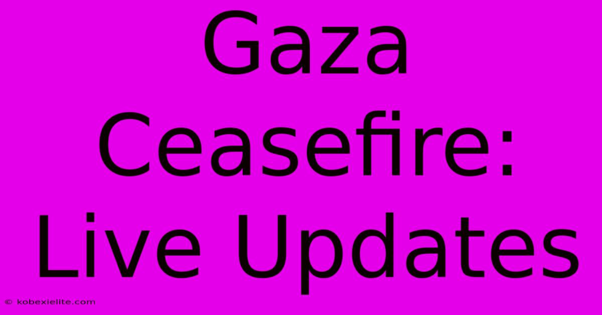 Gaza Ceasefire: Live Updates