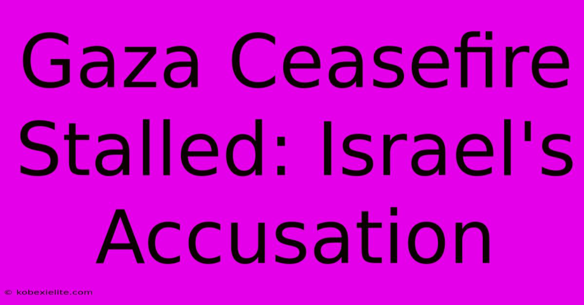 Gaza Ceasefire Stalled: Israel's Accusation