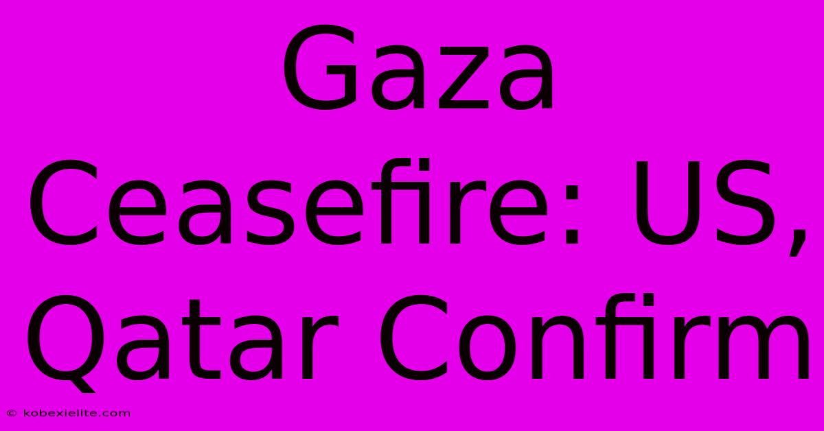 Gaza Ceasefire: US, Qatar Confirm