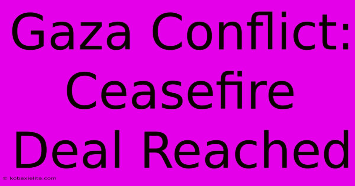 Gaza Conflict: Ceasefire Deal Reached