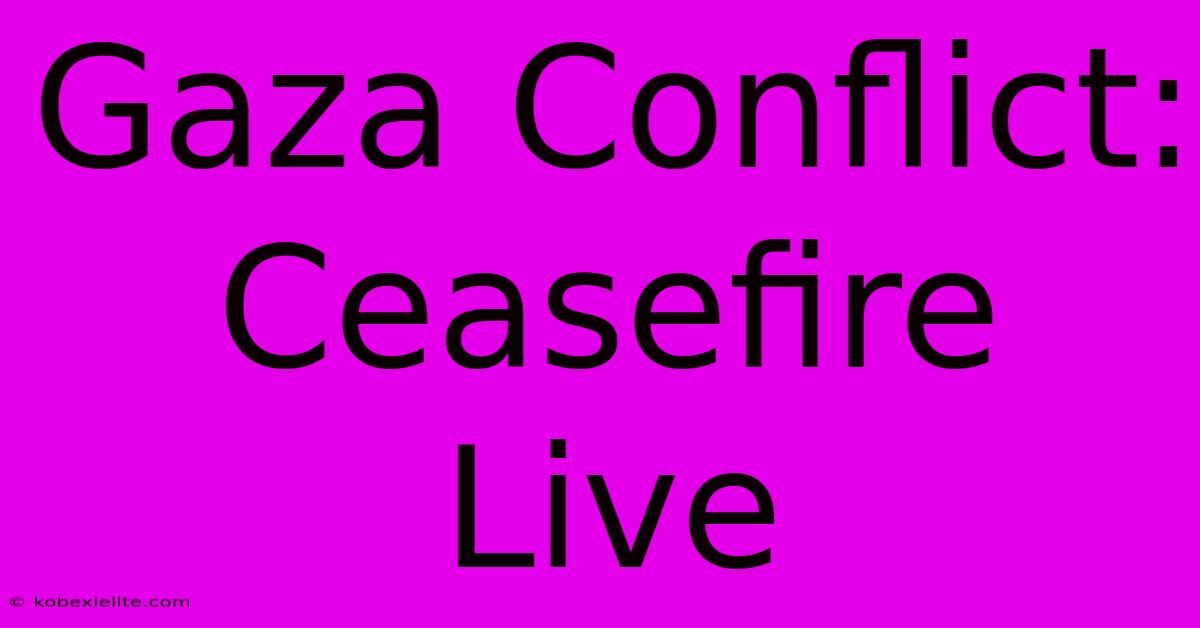 Gaza Conflict: Ceasefire Live