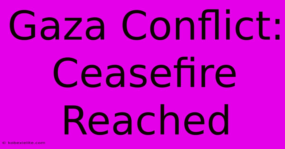 Gaza Conflict: Ceasefire Reached