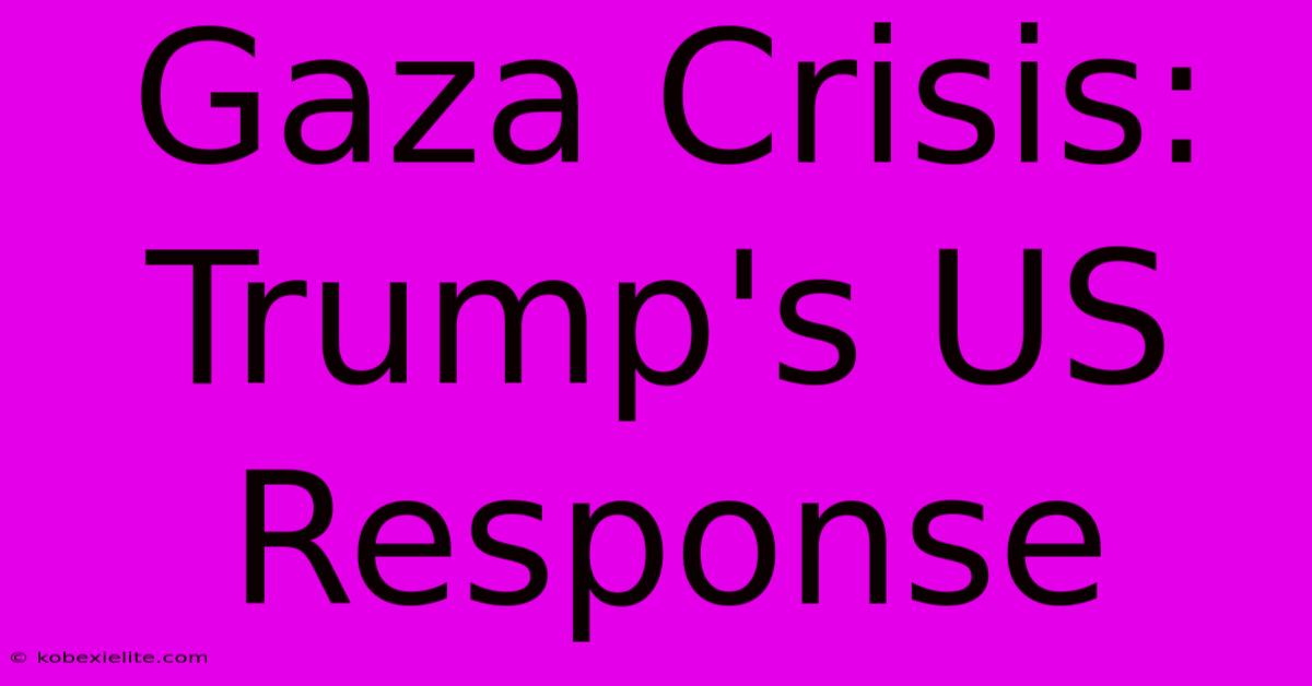 Gaza Crisis: Trump's US Response