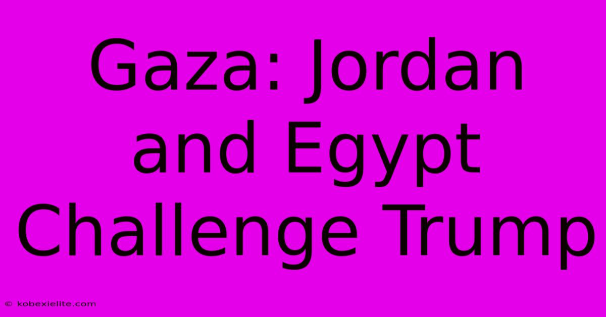 Gaza: Jordan And Egypt Challenge Trump