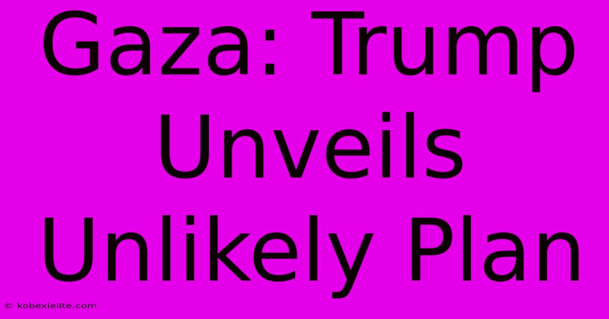 Gaza: Trump Unveils Unlikely Plan